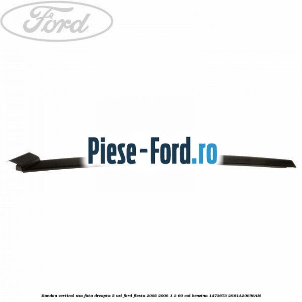 Bandou vertical usa fata dreapta 5 usi Ford Fiesta 2005-2008 1.3 60 cai benzina