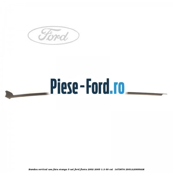 Bandou vertical usa fata stanga 5 usi Ford Fiesta 2002-2005 1.3 60 cai  #2D50FD512C