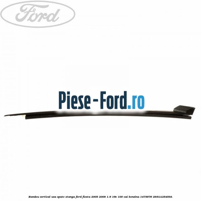 Bandou vertical usa spate stanga Ford Fiesta 2005-2008 1.6 16V 100 cai benzina #0F25F42E07