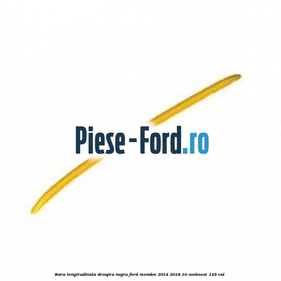 Bara longitudinala dreapta, negru Ford Mondeo 2014-2018 1.0 EcoBoost 125 cai 