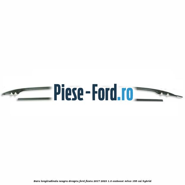 Bara longitudinala neagra dreapta Ford Fiesta 2017-2023 1.0 EcoBoost mHEV 155 cai Hybrid