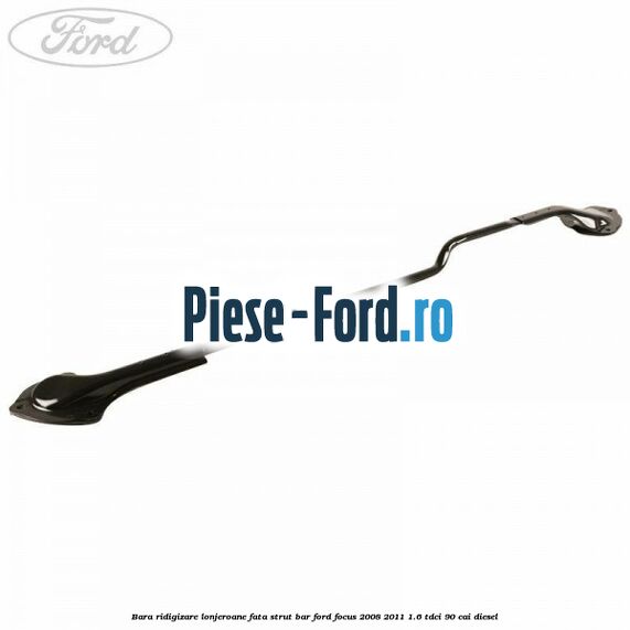 Bara ridigizare lonjeroane fata strut bar Ford Focus 2008-2011 1.6 TDCi 90 cai diesel