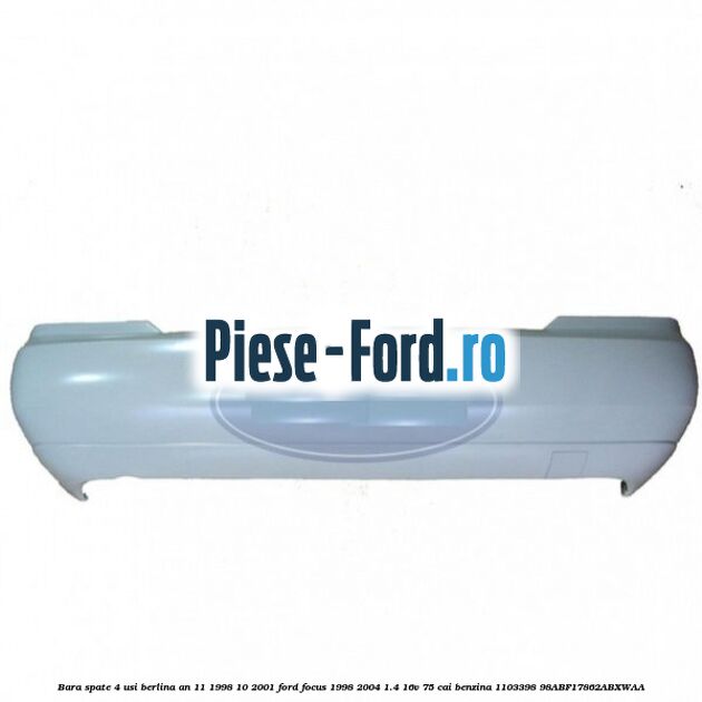 Bara spate 4 usi berlina an 11/1998-10/2001 Ford Focus 1998-2004 1.4 16V 75 cai benzina