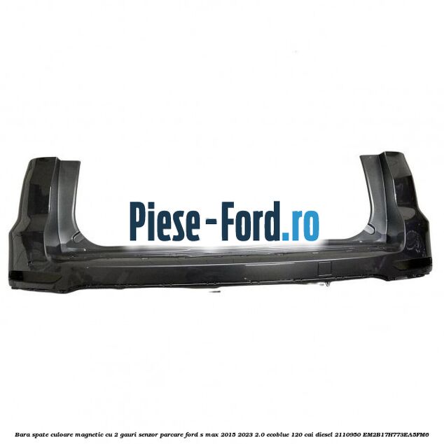 Bara spate culoare magnetic cu 2 gauri senzor parcare Ford S-Max 2015-2023 2.0 EcoBlue 120 cai diesel #CA72FDA797