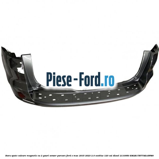 Bara spate culoare magnetic cu 2 gauri senzor parcare Ford S-Max 2015-2023 2.0 EcoBlue 120 cai diesel #CA72FDA797