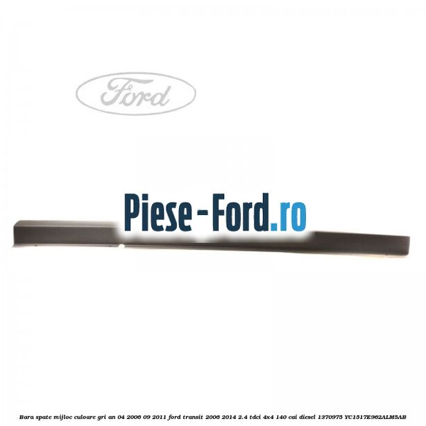 Bara spate mijloc culoare gri an 04/2006-09/2011 Ford Transit 2006-2014 2.4 TDCi 4x4 140 cai diesel #22A0B36FF1