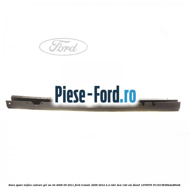 Bara spate mijloc culoare gri an 04/2006-09/2011 Ford Transit 2006-2014 2.4 TDCi 4x4 140 cai diesel #22A0B36FF1