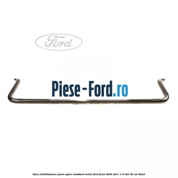 Bara stabilizatoare punte spate standard combi Ford Focus 2008-2011 1.6 TDCi 90 cai diesel