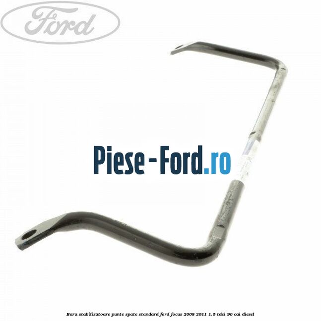 Bara stabilizatoare punte spate standard Ford Focus 2008-2011 1.6 TDCi 90 cai diesel