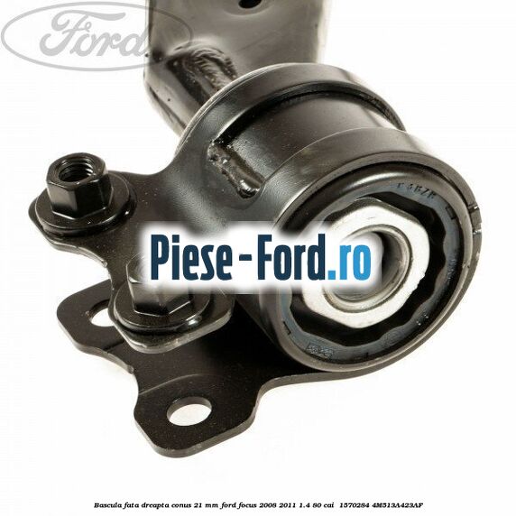 Bascula fata dreapta conus 21 mm Ford Focus 2008-2011 1.4 80 cai  #05D1CC5366