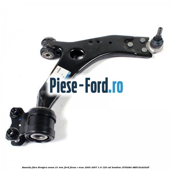 Bascula fata dreapta conus 21 mm Ford Focus C-Max 2003-2007 1.8 125 cai benzina #0C97EF9FD0