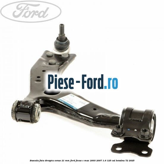 Bascula fata dreapta conus 21 mm Ford Focus C-Max 2003-2007 1.8 125 cai #0C97EF9FD0