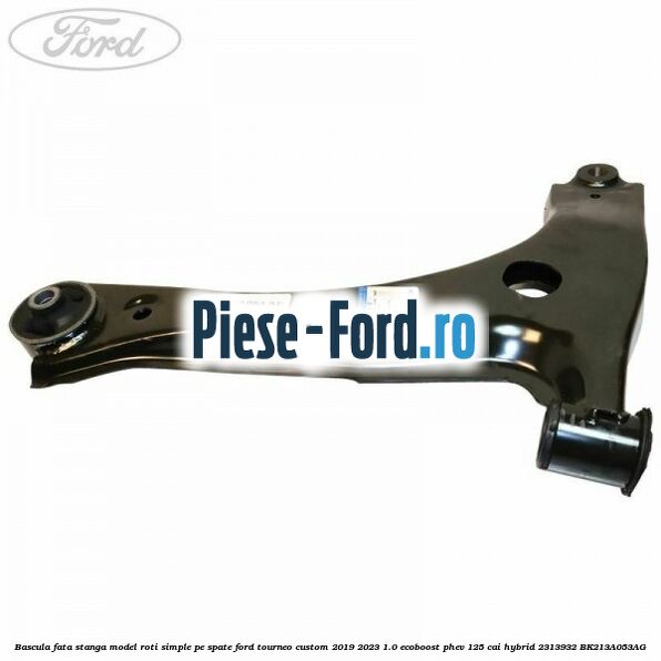 Bascula fata stanga model roti simple pe spate Ford Tourneo Custom 2019-2023 1.0 EcoBoost PHEV 125 cai Hybrid #672F70144C