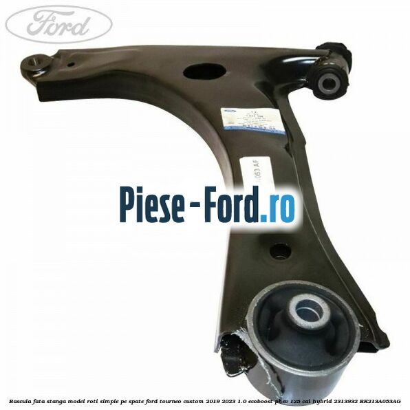 Bascula fata stanga model roti simple pe spate Ford Tourneo Custom 2019-2023 1.0 EcoBoost PHEV 125 cai Hybrid #672F70144C