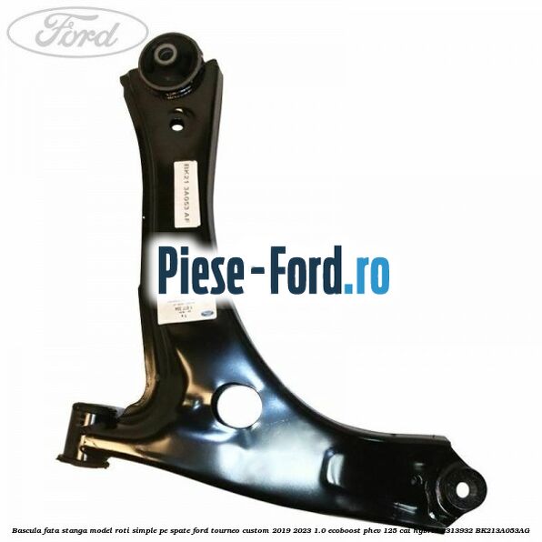 Bascula fata stanga model roti simple pe spate Ford Tourneo Custom 2019-2023 1.0 EcoBoost PHEV 125 cai Hybrid #672F70144C