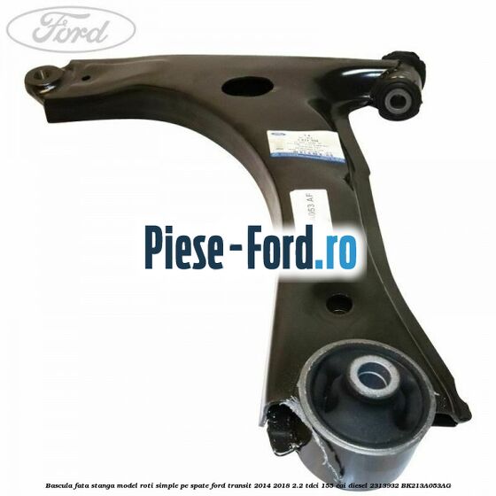 Bascula fata stanga model roti simple pe spate Ford Transit 2014-2018 2.2 TDCi 155 cai diesel #7AE4319DDA