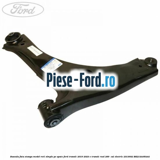 Bascula fata stanga model roti simple pe spate Ford Transit 2019-2023 E-TRANSIT RWD 269  cai #FB5AA8AAA2