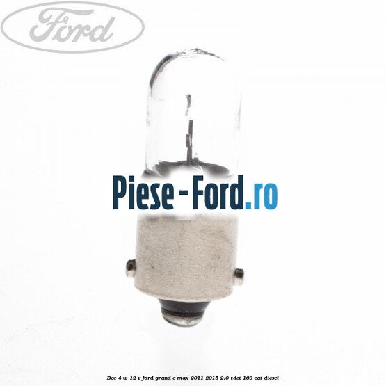 Bec 4 W 12 V Ford Grand C-Max 2011-2015 2.0 TDCi 163 cai diesel