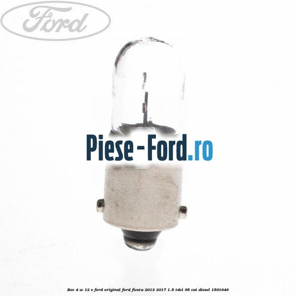 Bec 4 W 12 V Ford Original Ford Fiesta 2013-2017 1.5 TDCi 95 cai