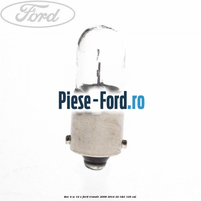 Bec 4 W 12 V Ford Transit 2006-2014 2.2 TDCi 125 cai 