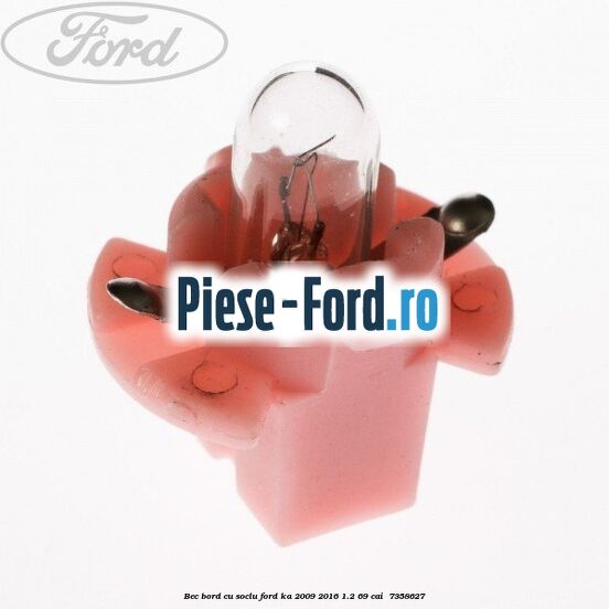 Bec bord cu soclu Ford Ka 2009-2016 1.2 69 cai  #3FF6743DC7
