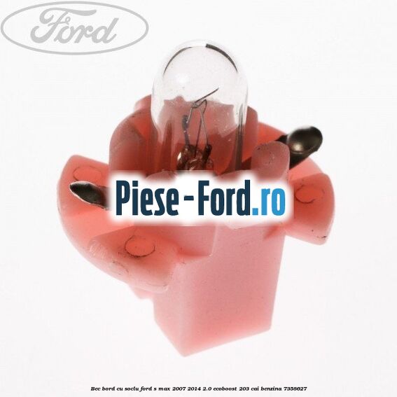 Bec bord cu soclu Ford S-Max 2007-2014 2.0 EcoBoost 203 cai benzina