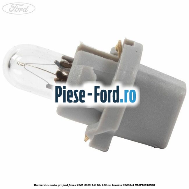 Bec bord cu soclu gri Ford Fiesta 2005-2008 1.6 16V 100 cai benzina #5FDB335FDF