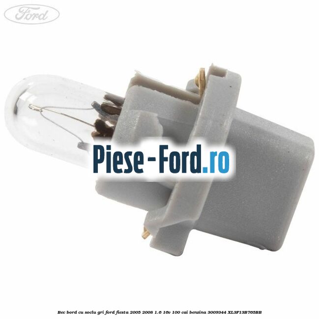 Bec bord cu soclu gri Ford Fiesta 2005-2008 1.6 16V 100 cai benzina