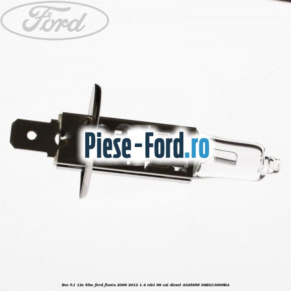 Bec H1 12V 55W Ford Fiesta 2008-2012 1.4 TDCi 68 cai diesel #BFE943D472