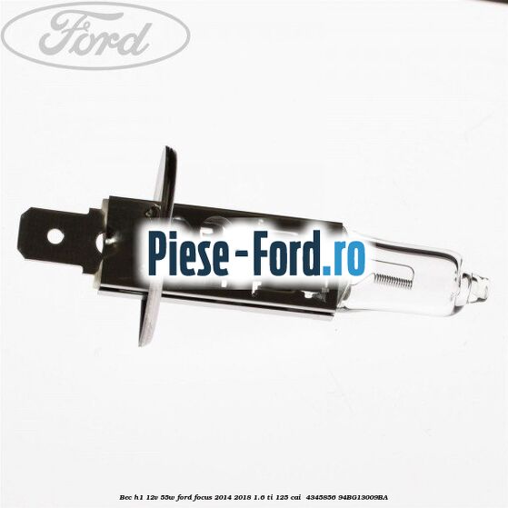 Bec H1 12V 55W Ford Focus 2014-2018 1.6 Ti 125 cai #30345416E1 Bec H1 12V 55W Ford Focus 2014-2018 1.6 Ti 125 cai #30345416E1