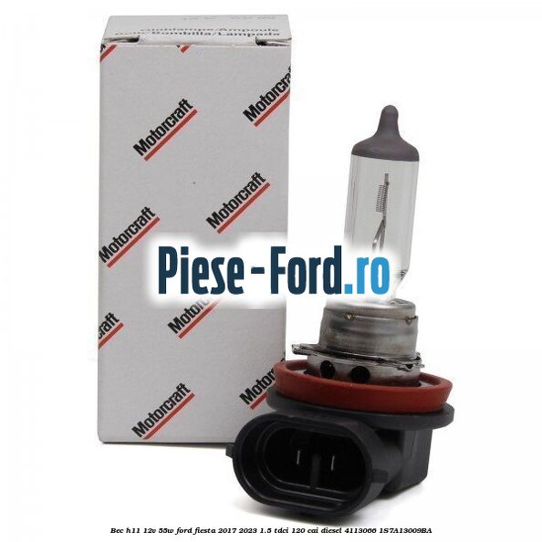 Bec H11 12V 55W Ford Fiesta 2017-2023 1.5 TDCi 120 cai diesel #7CA7ECC62F