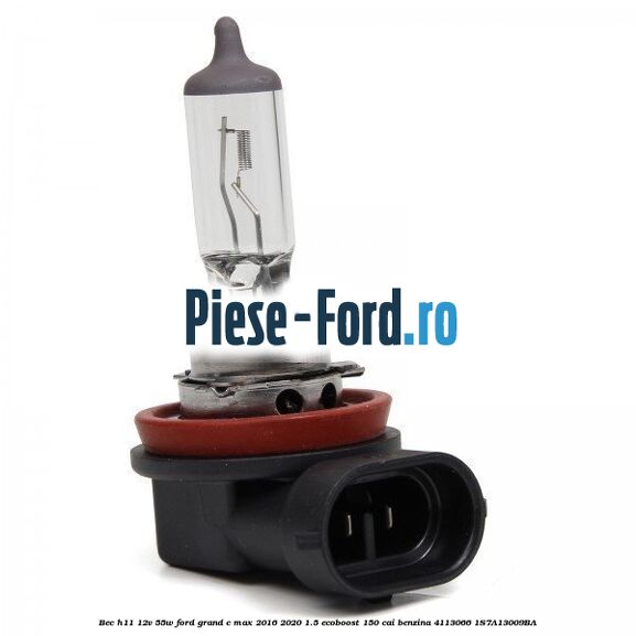 Bec H11 12V 55W Ford Grand C-Max 2016-2020 1.5 EcoBoost 150 cai benzina #A5754F5FDF