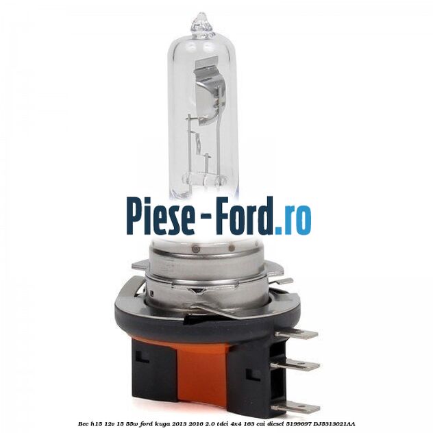 Bec H15 12V 15/55W Ford Kuga 2013-2016 2.0 TDCi 4x4 163 cai #4551F7508C