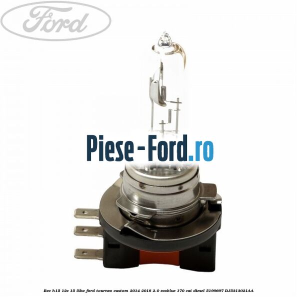 Bec H15 12V 15/55W Ford Tourneo Custom 2014-2018 2.0 EcoBlue 170 cai diesel #EB39DA6EC4