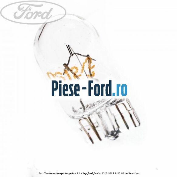Bec iluminare lampa torpedou 12 V 2CP Ford Fiesta 2013-2017 1.25 82 cai benzina