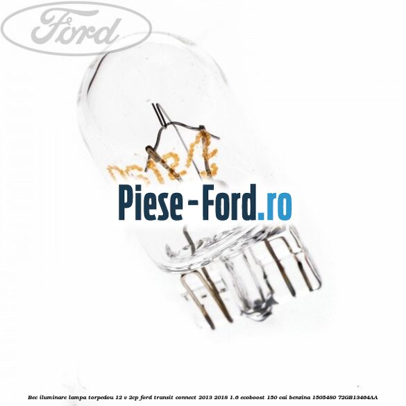 Bec iluminare lampa torpedou 12 V 2CP Ford Transit Connect 2013-2018 1.6 EcoBoost 150 cai benzina