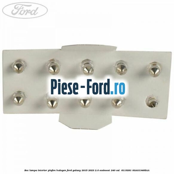 Bec lampa interior plafon halogen Ford Galaxy 2015-2023 2.0 EcoBoost 240 cai  #5F3DB814DE