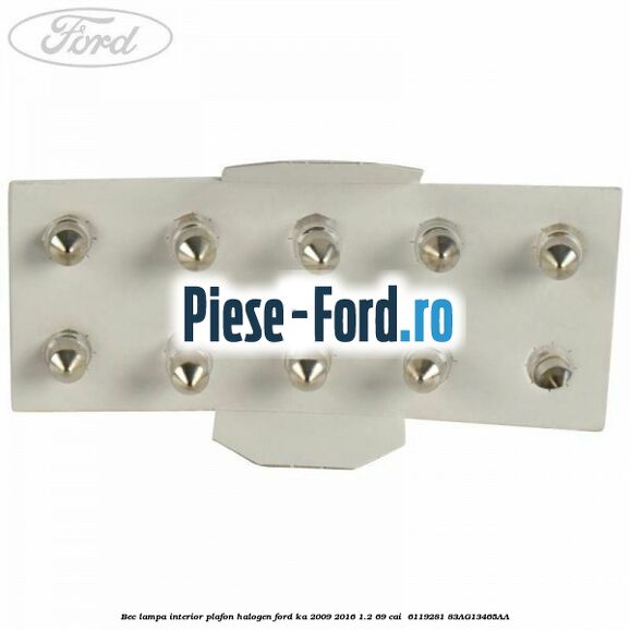 Bec lampa interior plafon halogen Ford Ka 2009-2016 1.2 69 cai  #BBD6F019DF