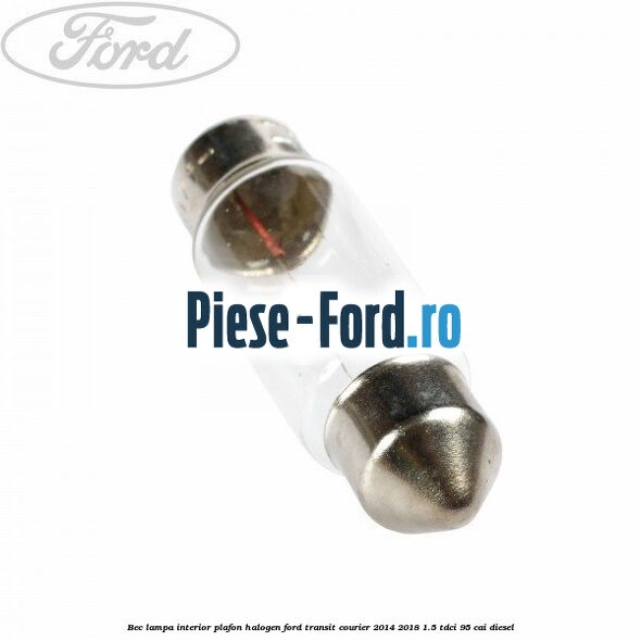 Bec lampa interior plafon, halogen Ford Transit Courier 2014-2018 1.5 TDCi 95 cai diesel