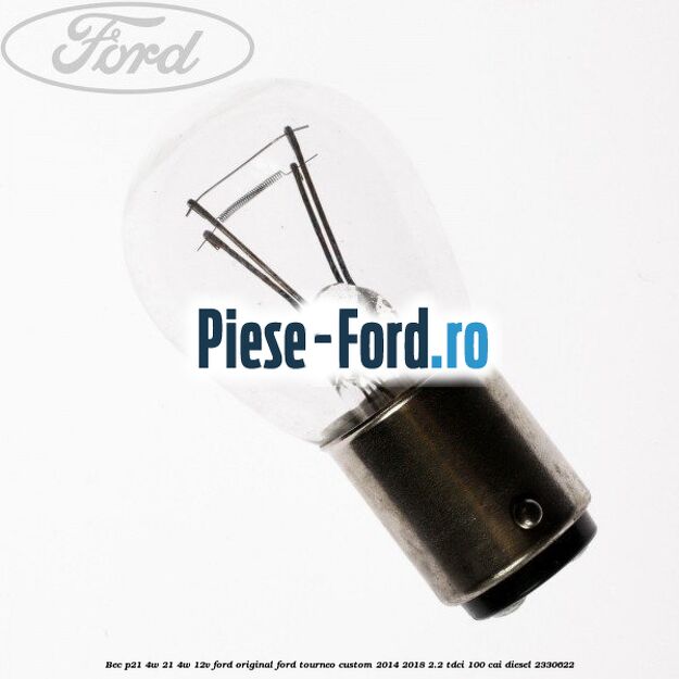 Bec P21/4W 21/4W 12V Ford Original Ford Tourneo Custom 2014-2018 2.2 TDCi 100 cai