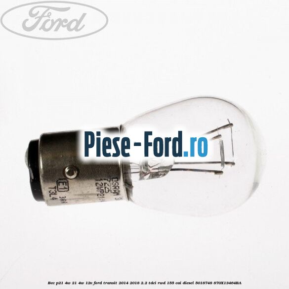 Bec P21/4W 21/4W 12V Ford Transit 2014-2018 2.2 TDCi RWD 155 cai diesel #7F345A2197