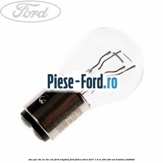 Bec P21/5W 21/5W 12V Ford Original Ford Fiesta 2013-2017 1.6 ST 200 200 cai