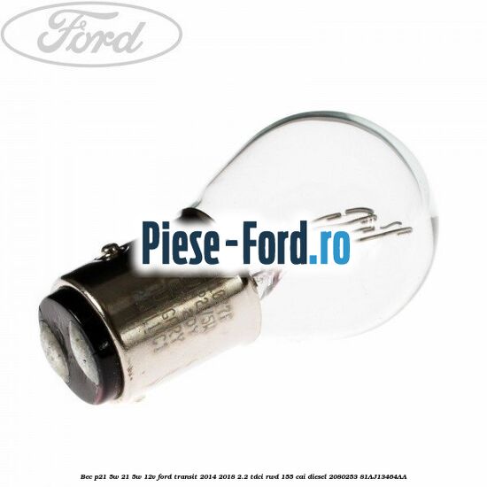 Bec P21/5W 21/5W 12V Ford Transit 2014-2018 2.2 TDCi RWD 155 cai diesel #FE764959A3
