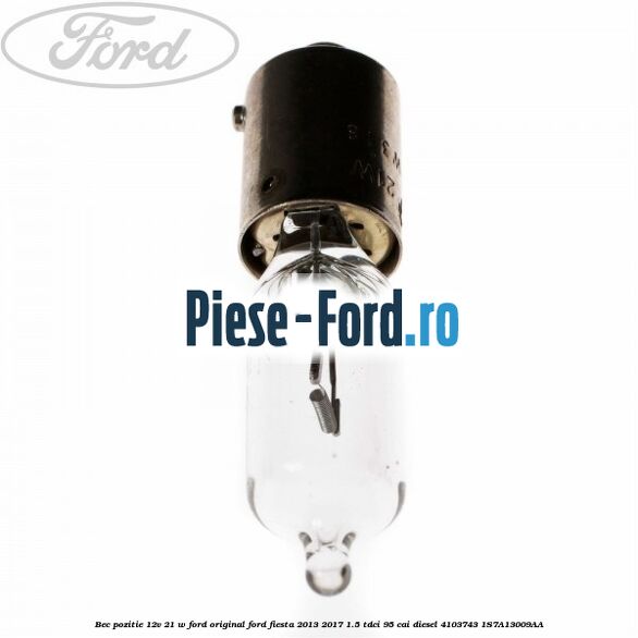 Bec pozitie 12V 21 W Ford Original Ford Fiesta 2013-2017 1.5 TDCi 95 cai diesel