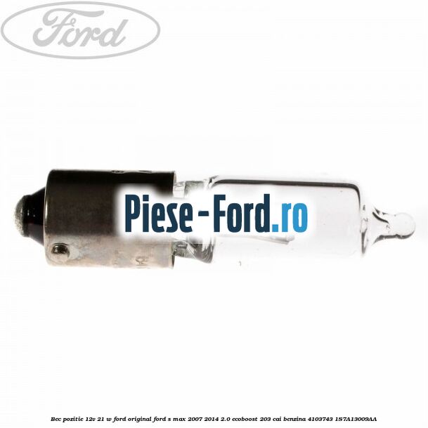 Bec pozitie 12V 21 W Ford Original Ford S-Max 2007-2014 2.0 EcoBoost 203 cai benzina