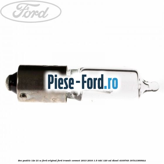 Bec pozitie 12V 21 W Ford Original Ford Transit Connect 2013-2018 1.5 TDCi 120 cai diesel