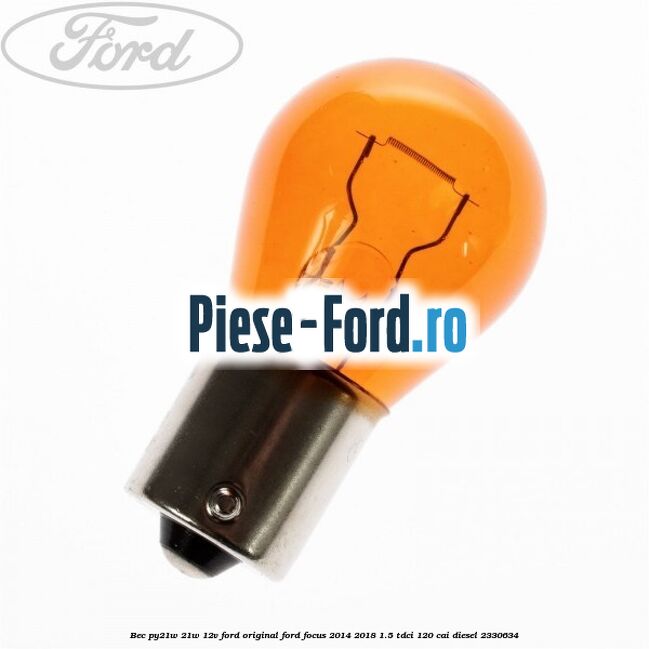 Bec PY21W 21W 12V Ford original Ford Focus 2014-2018 1.5 TDCi 120 cai