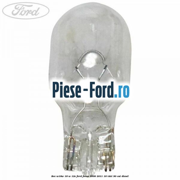 Bec W16W 16 W 12V Ford Focus 2008-2011 1.6 TDCi 90 cai Bec W16W 16 W 12V Ford Focus 2008-2011 1.6 TDCi 90 cai diesel