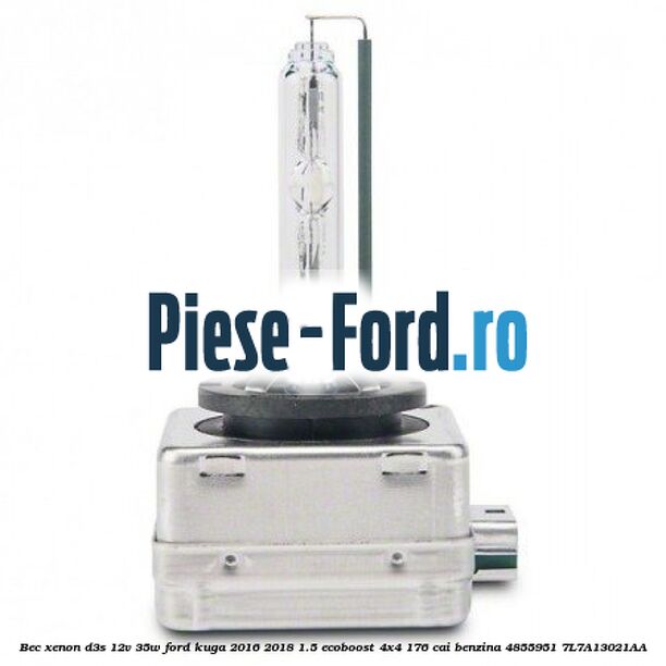 Bec xenon D3S 12V 35W Ford Kuga 2016-2018 1.5 EcoBoost 4x4 176 cai #6AC4462DCE Bec xenon D3S 12V 35W Ford Kuga 2016-2018 1.5 EcoBoost 4x4 176 cai benzina #6AC4462DCE