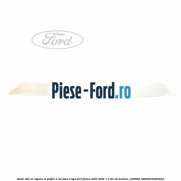 Benzi albastre ST capota si plafon (3 Usi), fara trapa Ford Fiesta 2005-2008 1.3 60 cai benzina